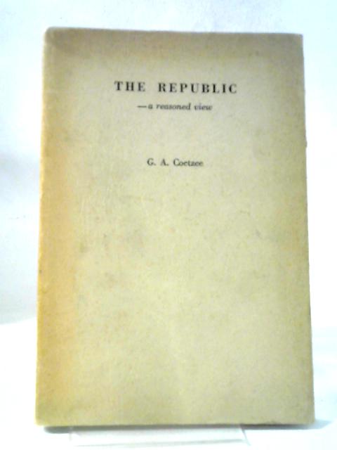 The Republic - A Reasoned View By G A Coetzee