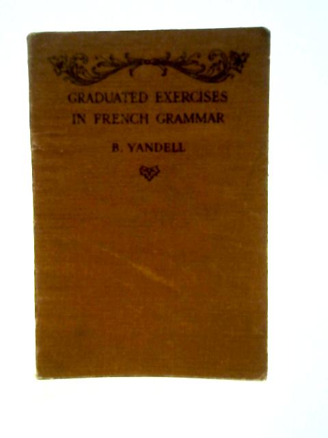 Graduated Exercises in French Grammar von B Yandell