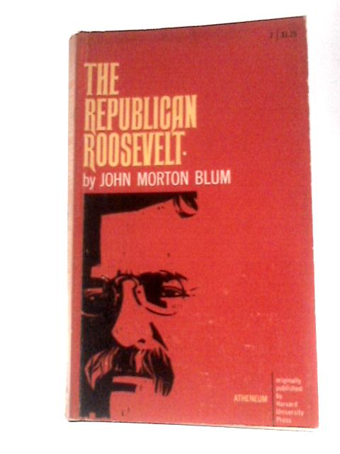 The Republican Roosevelt: With a New Preface by the Author von John Morton Blum