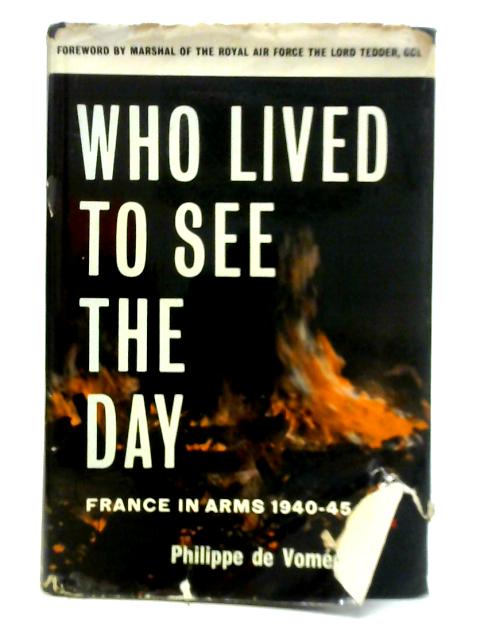 Who Lived to See the Day: France in Arms 1940-45 By Philippe de Vomecourt