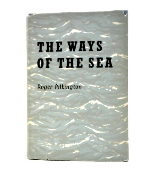 The Ways of the Sea By Roger Pilkington