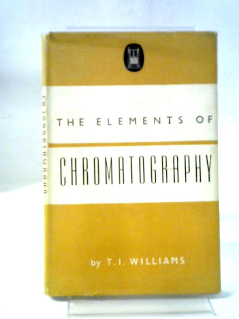 The Elements of Chromatography By T I Williams