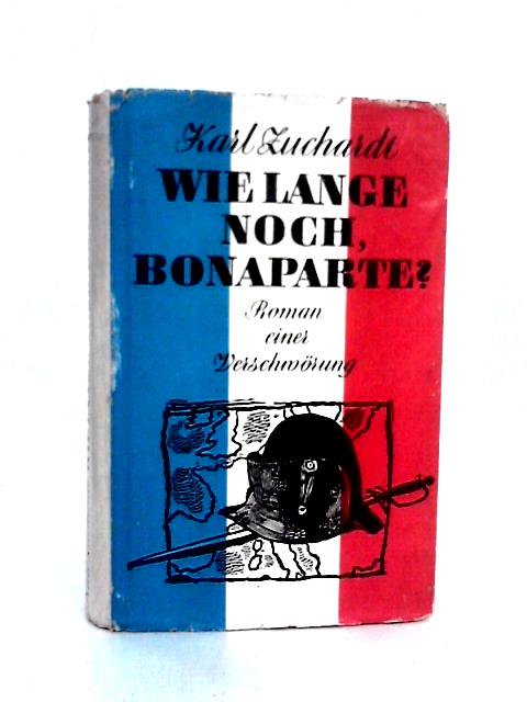 Wie Lange Noch, Bonaparte? : Roman E. Verschwörung par Karl Zuchardt