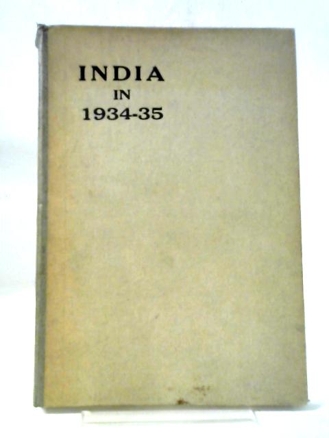 India In 1934-35. A Statement Prepared For Presentation To Parliament In Accordance With The Requirements Of The 26th Section Of The Government Of India Act (5 & 6 Geo. V, Chap 61) By Various