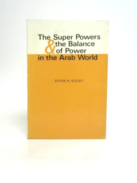 The Super-Powers and The Balance of Power in The Arab World By Enver M. Koury