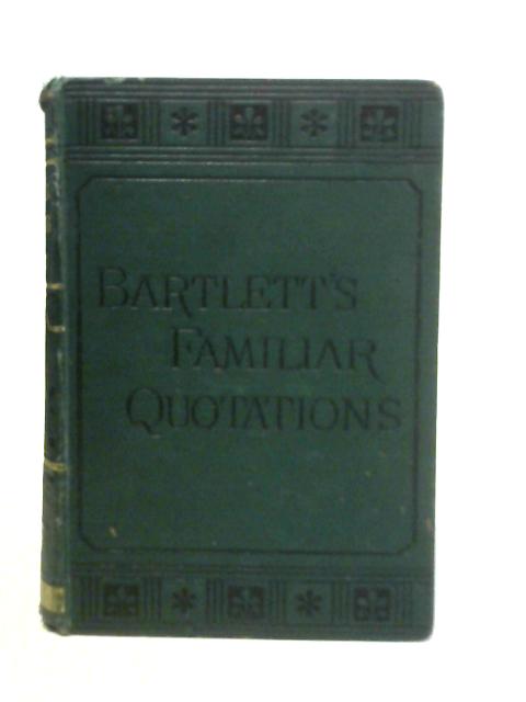Familiar Quotations: Being an Attempt to Trace Their Source, Passages and Phrases in Common Use - By John Bartlett
