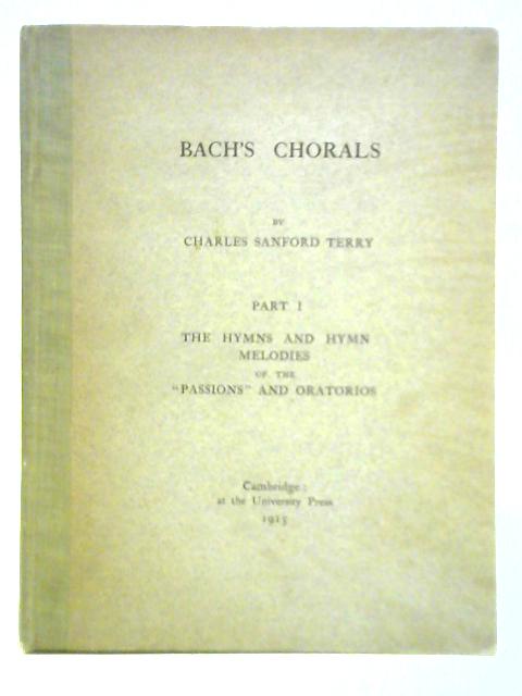 Bach's Chorals. Part 1, the Hymns and Hymn Melodies of the "Passions" and Oratorios von Charles Sanford Terry