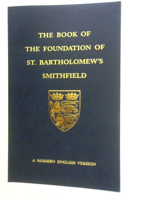 The Book Of The Foundation Of The Church Of St. Bartolomew, London Rendered Into Modern English By E.A.Webb