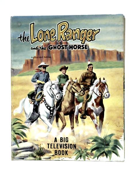 The Lone Ranger and the Ghost Horse By Alice Sankey