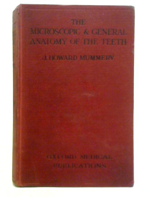 The Microscopic and General Anatomy of the Teeth, Human and Comparative By J. Howard Mummery