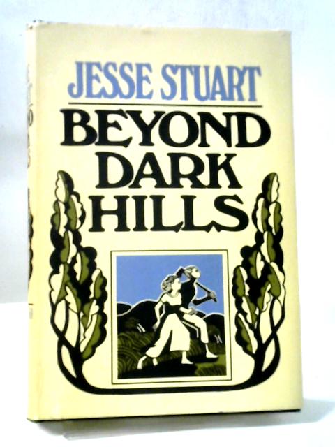 Beyond Dark Hills: A Personal Story By Jesse Stuart