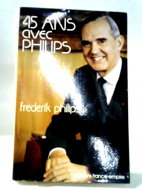 45 Ans Avec Philips. By Frederik Philips
