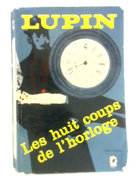 Les Huit Coups de l'Horloge By Maurice Leblanc