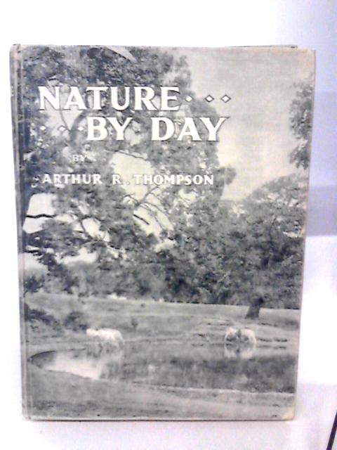 Nature By Day By Arthur R. Thompson