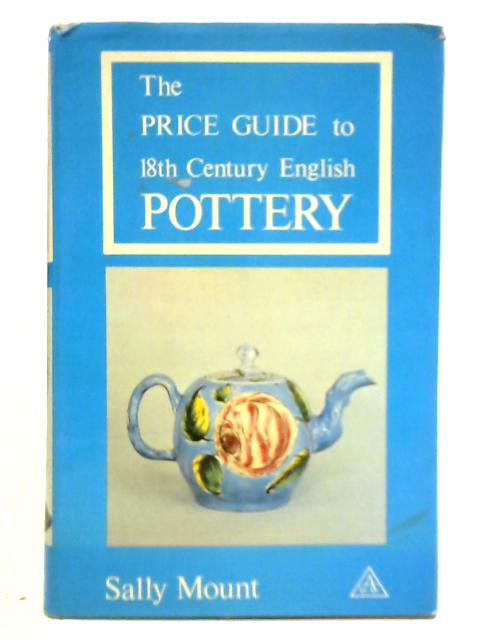 The Price Guide to 18th Century English Pottery By Sally Mount