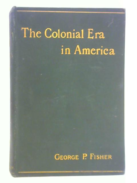 The Colonial Era in America By George Park Fisher