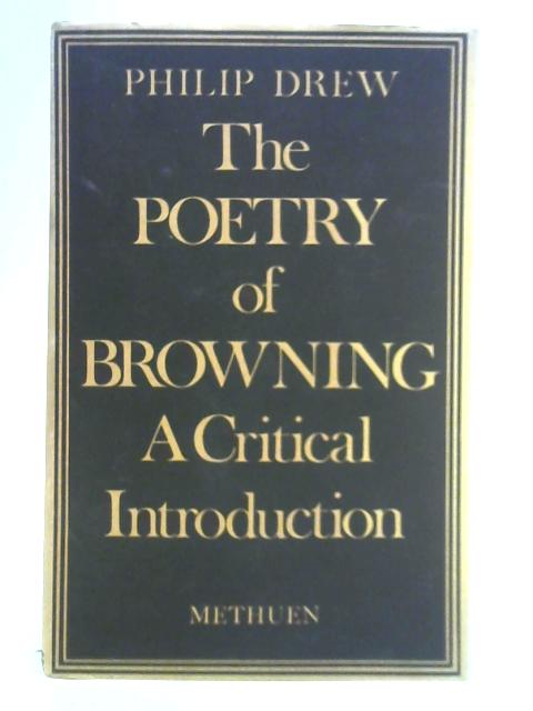 The Poetry of Browning: A Critical Introduction By Philip Drew