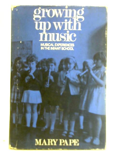 Growing Up with Music: Musical Experiences in the Infant School By Mary Pape