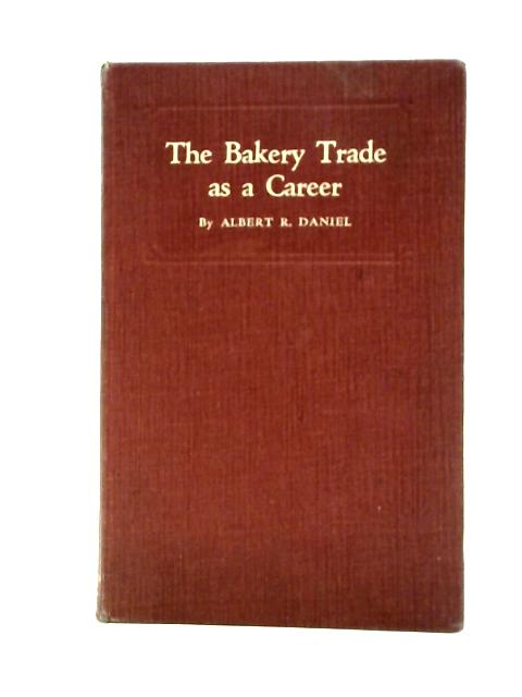 The Bakery Trade as a Career By Albert R. Daniel