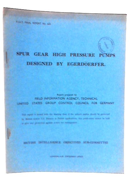 FIAT Final Report No. 625, Spur Gear High Pressure Pumps Designed by Egerdoerfe By N Hoertz & L E Bogue