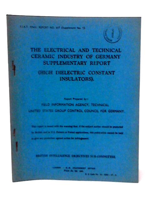 FIAT Final Report No. 617 Supplement No 1, The Electrical and Technical Ceramic Industry of Germany Supplementary Report. By B S Ellefson