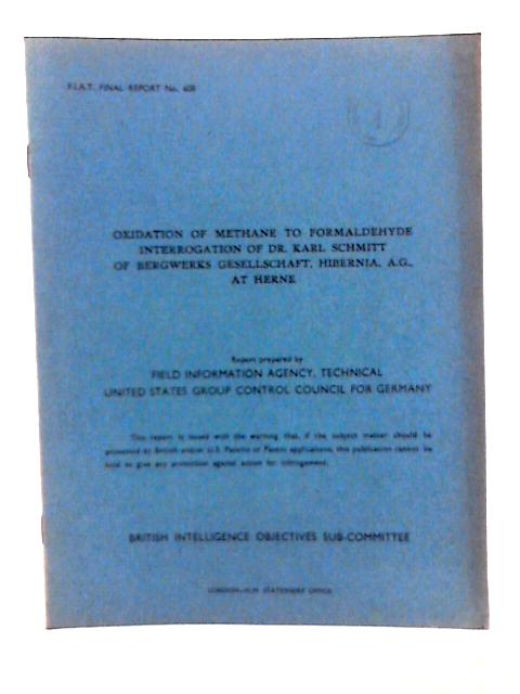 FIAT Final Report No 608 Oxidation of Methane to Formaldehyde Interrogation of Dr Karl Schmitt of Bergwerks Gesellschaft Hibernia at Herne von P W Sherwood