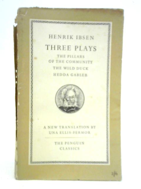 Three Plays: The Pillars of the Community, The Wild Duck, Hedda Gabler By Henrik Isben