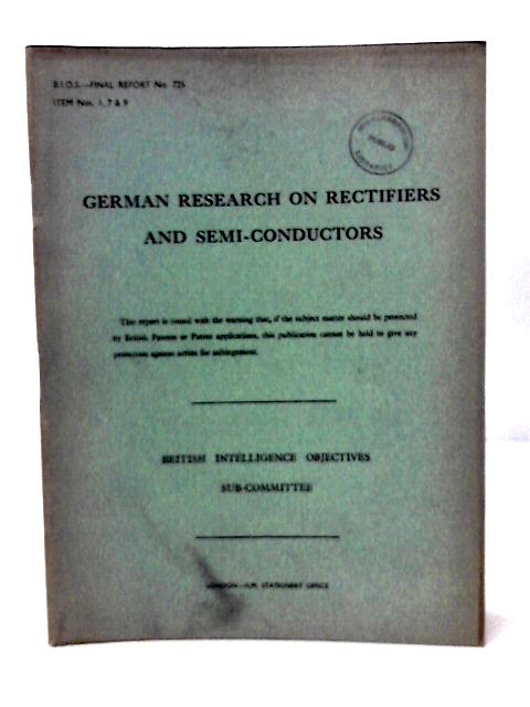 BIOS Final Report No 725 Item No's 1,7, & 9 German Research on Rectifiers and Semi Conductors By J E Taylor et al