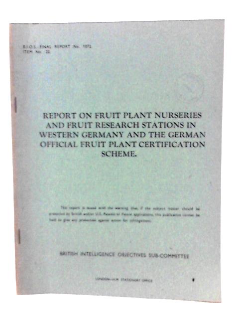 BIOS Final Report No 1072 Item No 22. Report on Fruit Plant Nurseries and Fruit Research Stations in Western Germany and the German Official Fruit Plant Certification Scheme von W S Rogers Et Al