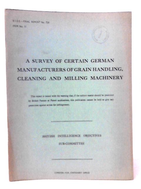 Bios Final Report No. 728 Item No 31: A Survey of Certain German Manufacturers of Grain Handling, Cleaning and Milling Machinery par J T Wimbush et al