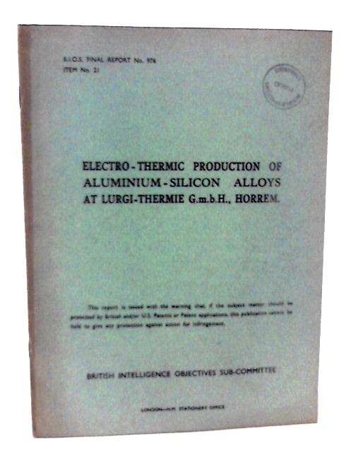 BIOS Final Report No 976 Item No 21. Electro Thermic Production of Aluminium Silicon Alloys at Lurgi-Thermie By H R Williams