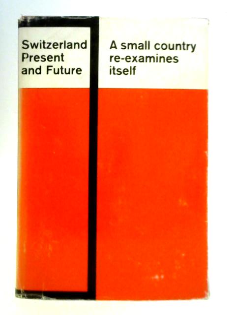 Switzerland, Present and Future - A Small Country Re-Examines Itself By Unstated