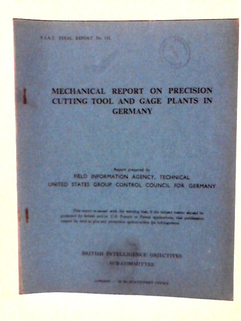 Fiat Final Report No. 121. Mechanical Report on the Precision Cutting Tool and Gage Plants in Germany. von JP Breuer