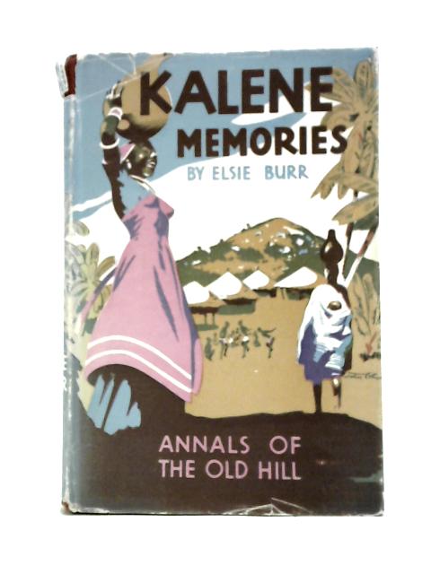 Kalene Memories: Annals of the Old Hill By Elsie Burr