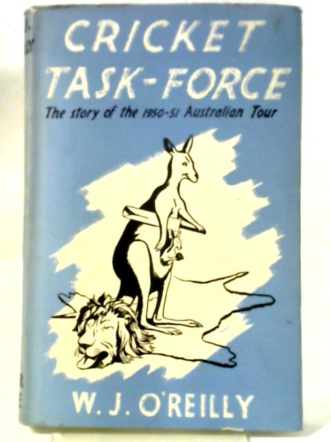 Cricket Task-Force: The Story of The 1950 To 1951 Australian Tour By W. J. O'Reilly