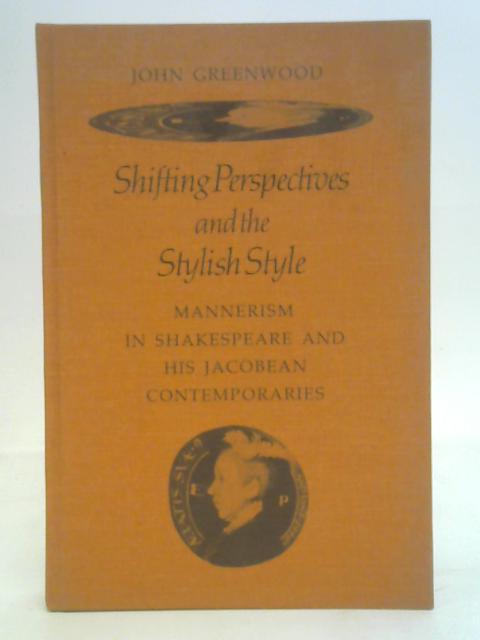 Shifting Perspectives and the Stylish Style: Mannerism in Shakespeare and His Jacobean Contemporaries By Greenwood