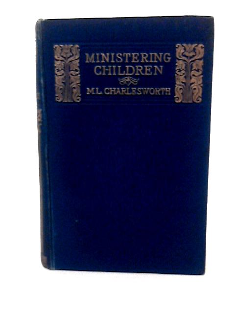 Ministering Children. a Tale Dedicated to Childhood By M L Charlesworth