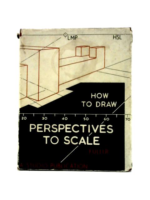 How to Draw Perspectives to Scale (How to Draw Series) By W. H. Fuller