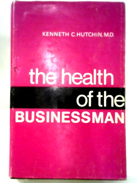 The Health of the Businessman By Kenneth C Hutchin