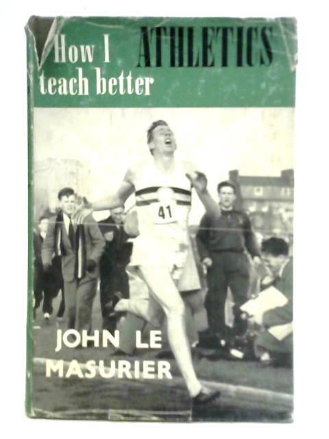 How I Teach Better Athletics By John Le Masurier