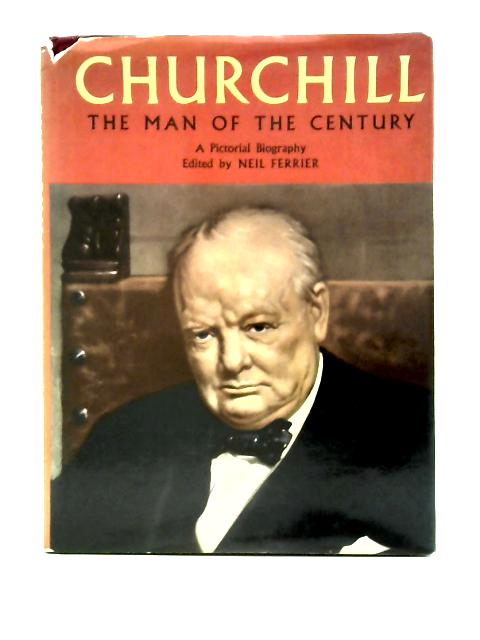 Churchill: The Man Of The Century: A Pictorial Biography By Neil Ferrier (edit)