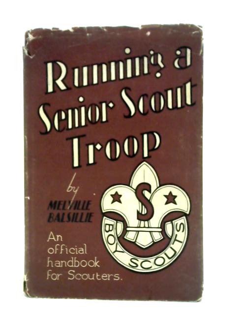 Running a Senior Scout Troop: an Official Handbook for Scouters By Melville Balsillie