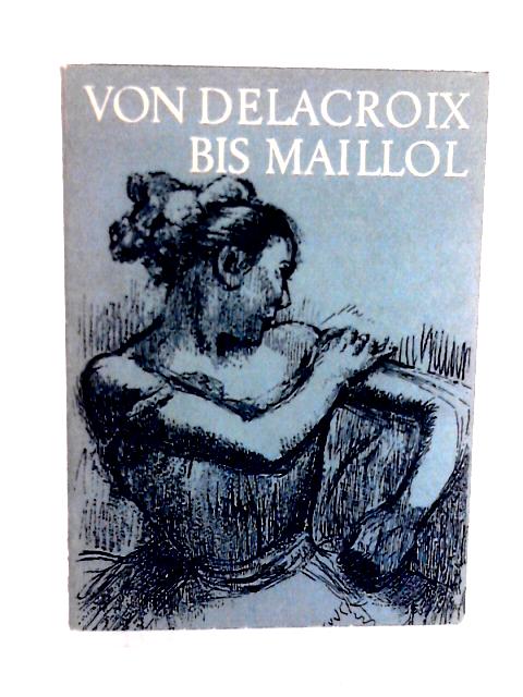 Von Delacroix Bis Maillol: Handzeichnungen Franzosischer Meister Des 19. Jahrhunderts By Zum Andenken and Alfred Walter Heymel