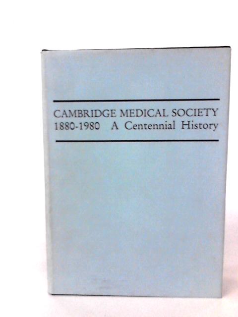 Cambridge Medical Society: 1880 - 1980. A Centennial Study. By A Rook