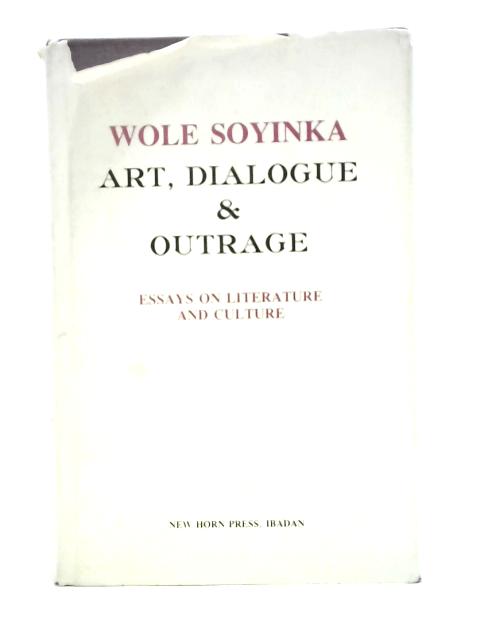 Art, Dialogue and Outrage: Essays on Literature and Culture von Wole Soyinda