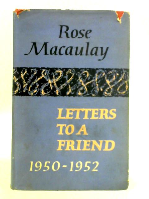 Letters to a Friend from Rose Macaulay 1950-1952 By Rose Macaulay