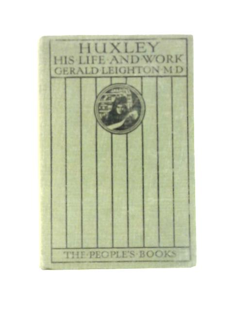 Huxley - His Life and Work By Gerald Leighton