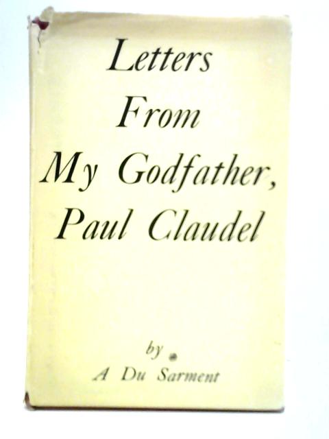 Letters From My Godfather, Paul Claudel By A. Du Sarment