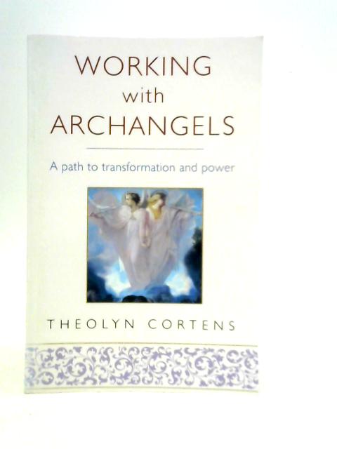 Working with Archangels: A Path to Transformation and Power By T.Cortens