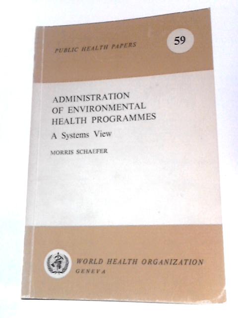 Administration of Environmental Health Programmes, A Systems View von Morris Schaefer